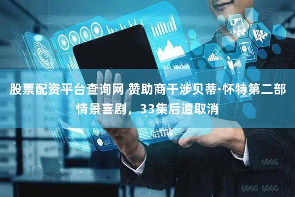 股票配资平台查询网 赞助商干涉贝蒂·怀特第二部情景喜剧，33集后遭取消